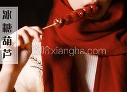 【冰糖葫芦】童年记忆，恋爱滋味，想念串成了旧时光